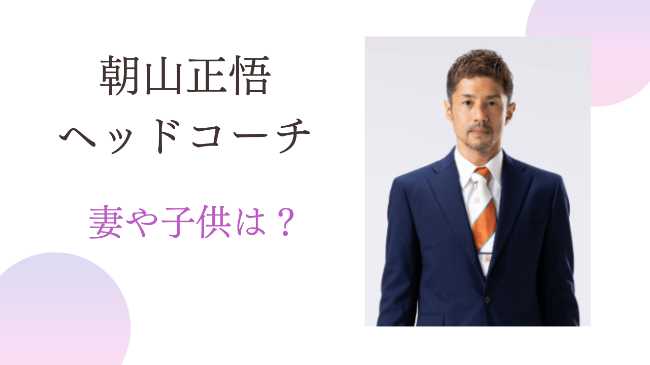 朝山正悟ヘッドコーチ子供，朝山正悟ヘッドコーチ妻，朝山正悟奥さん