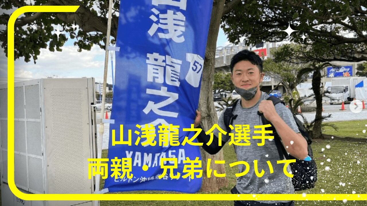 山浅龍之介選手両親，山浅龍之介選手実家，山浅龍之介選手家族，山浅龍之介選手兄弟