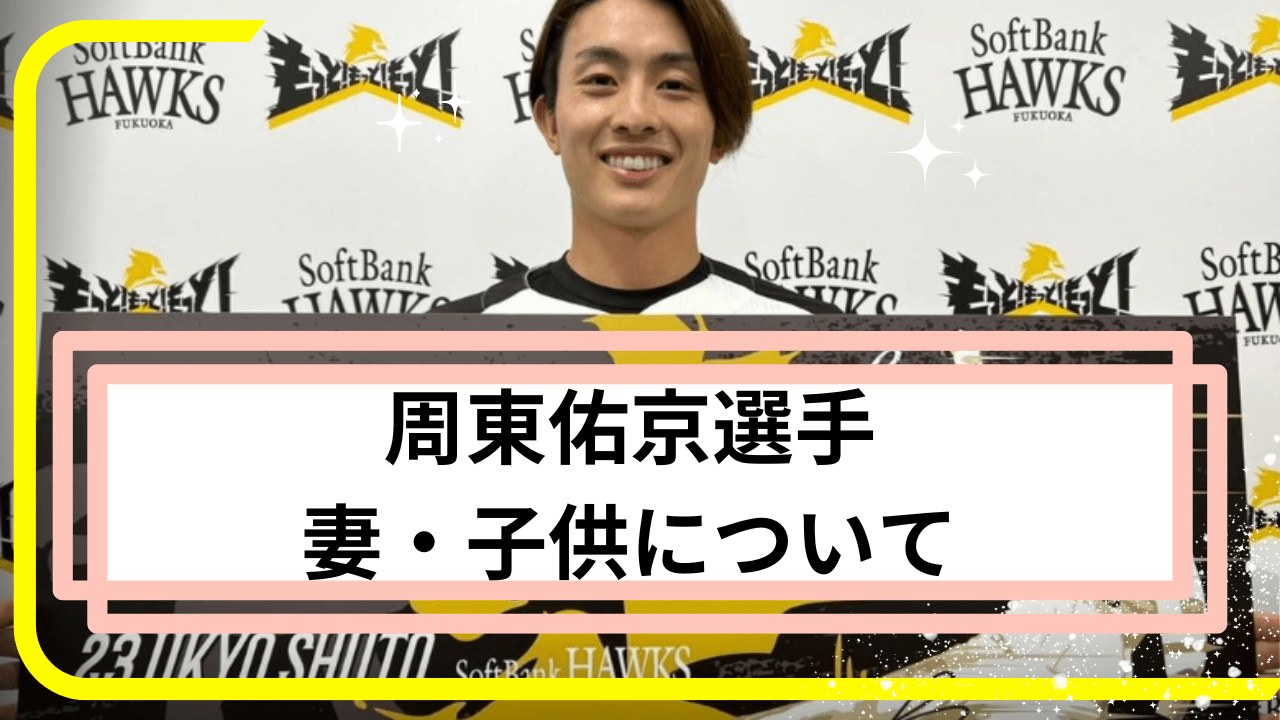 周東佑京選手妻，周東佑京選手子供，周東佑京選手奥さん