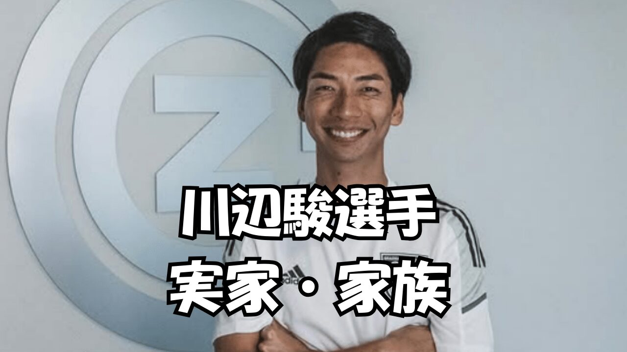 川辺駿選手実家，川辺駿選手両親，川辺駿選手父親，川辺駿選手兄弟，川辺駿選手結婚